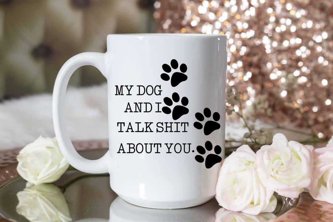 My Dog And I Talk Shit About You..