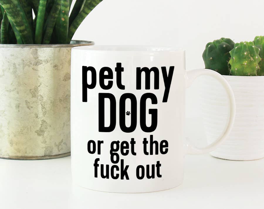 Pet My Dog Or Get The Fuck Out Coffee Mug: 15 Ounce Jumbo