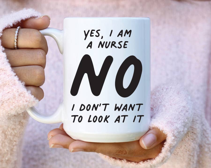 Yes I Am A Nurse No I Don't Want To Look At It Mug: 15 Ounce Jumbo