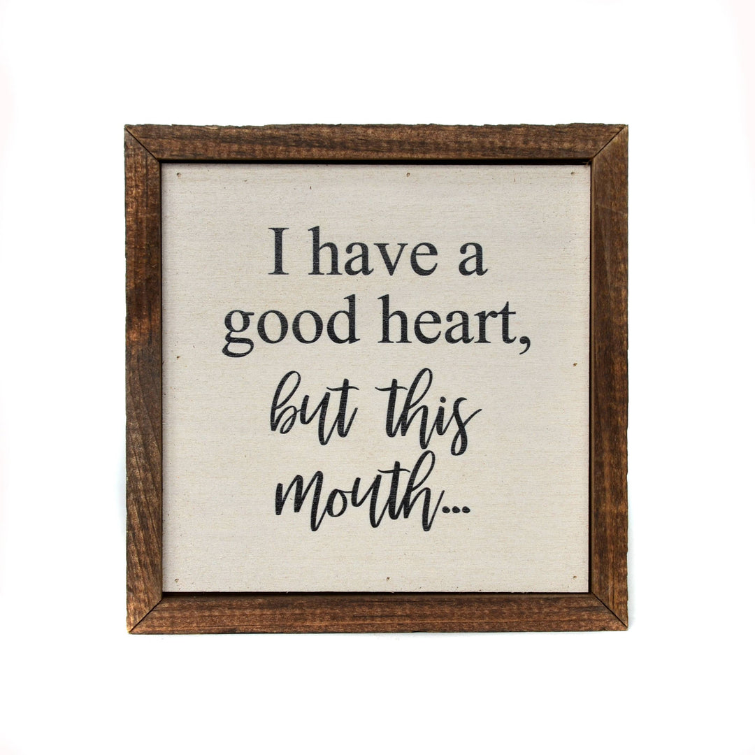 6x6 I Have A Good Heart, But This Mouth...