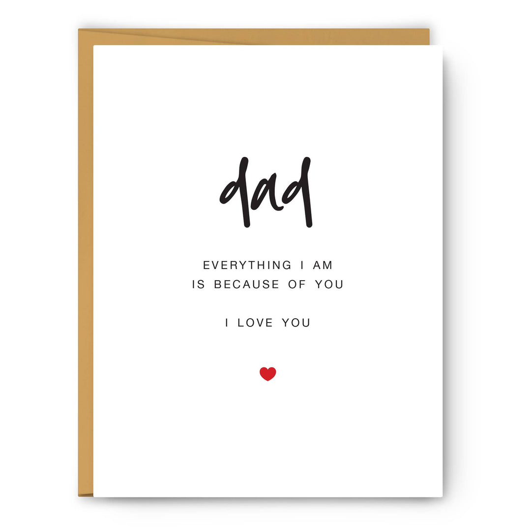 Dad - Everything I am is because of you - Father's Day Card