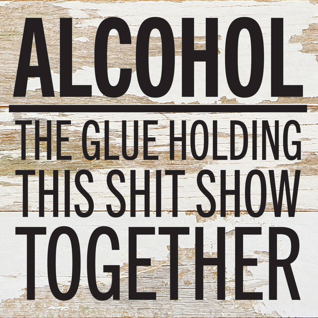 Alcohol. The glue holding this shit show... 6x6 Wall Sign