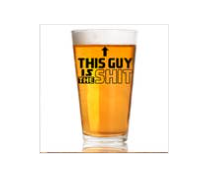 THIS GUY IS THE SH*T PINT GLASS