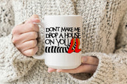 Don't make me Drop a House on you 15 oz Mug