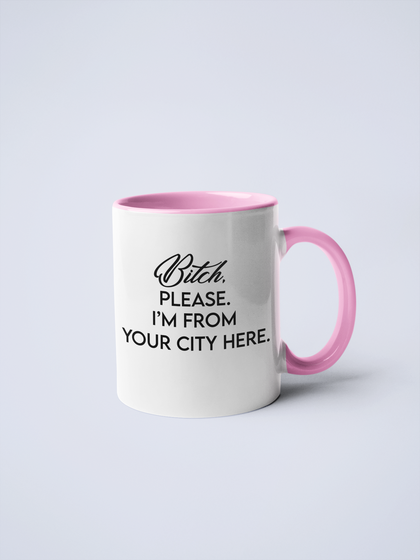 Bitch, Please I'm From YOUR CUSTOM CITY Coffee Mug: Pink / 11 oz.