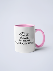Bitch, Please I'm From YOUR CUSTOM CITY Coffee Mug: Pink / 11 oz.