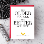 The Older You Get, the Better You Get* Birthday Greeting