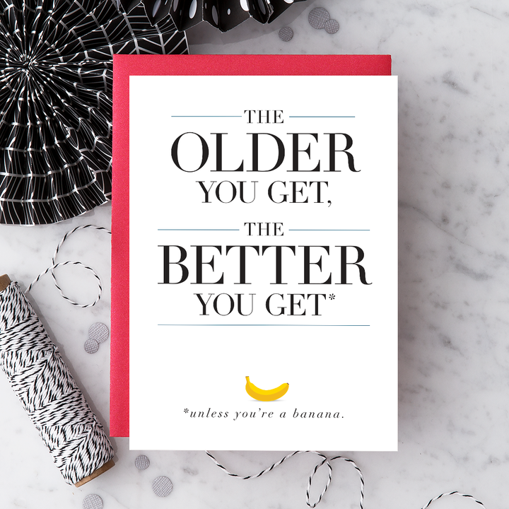 The Older You Get, the Better You Get* Birthday Greeting