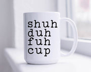 Shuh Duh Fuh Cup Mug: 15 Ounce Jumbo
