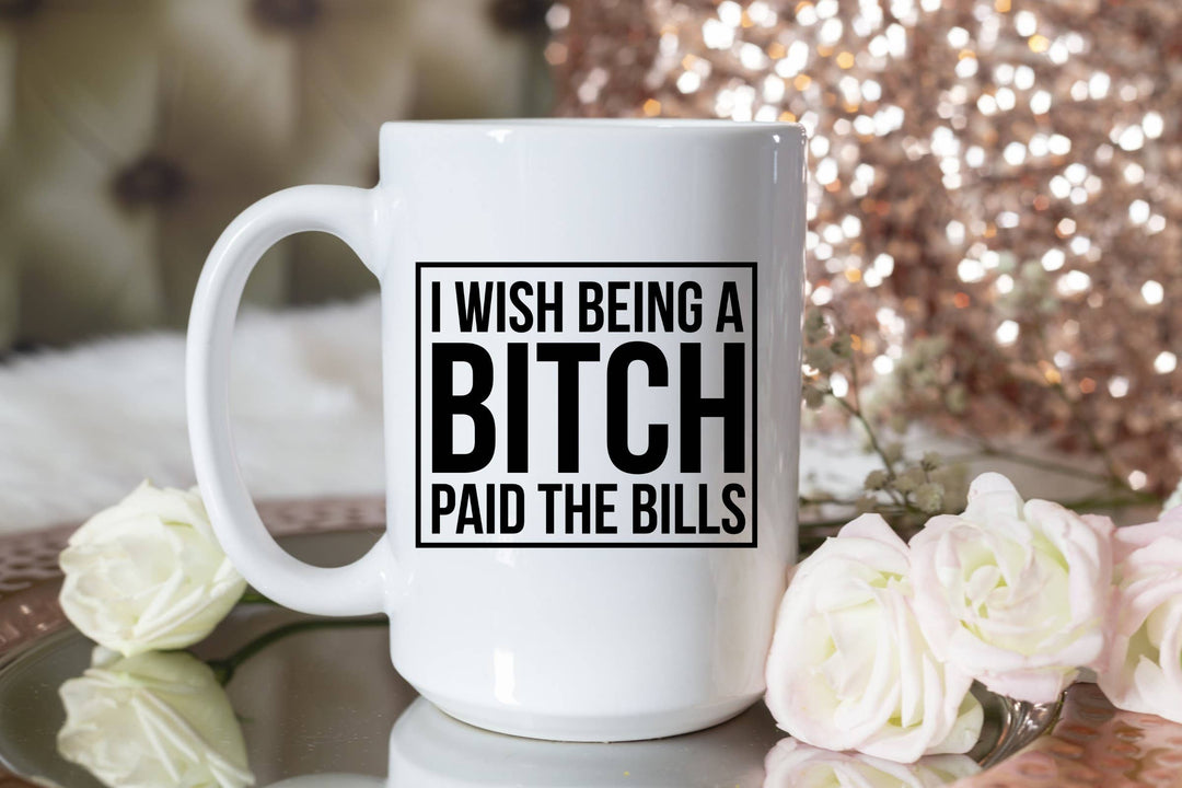 I Wish Being A Bitch Paid The Bills