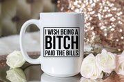 I Wish Being A Bitch Paid The Bills
