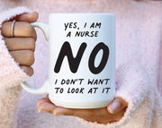 Yes I Am A Nurse No I Don't Want To Look At It Mug: 15 Ounce Jumbo