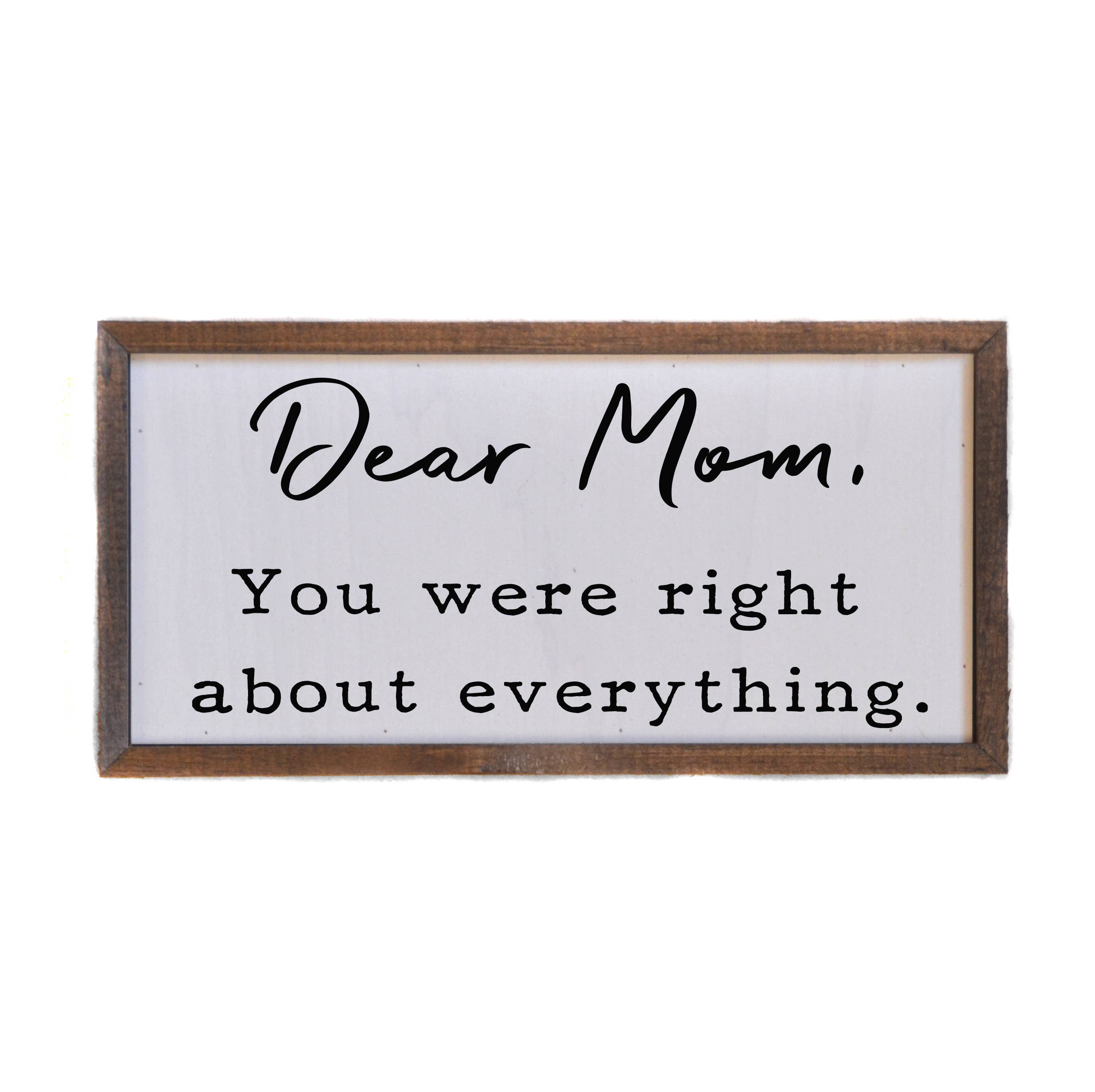 Dear Mom, your were right - Mothers Day sign - Home Décor
