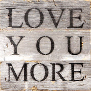 Love you more... 6x6 Wall Sign