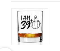 I AM 39...WISKEY GLASS