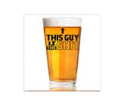THIS GUY IS THE SH*T PINT GLASS